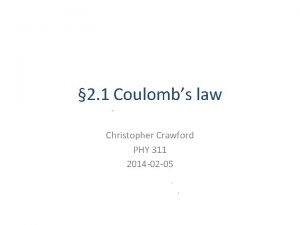 2 1 Coulombs law Christopher Crawford PHY 311