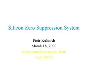 Silicon Zero Suppression System Piotr Kulinich March 18