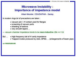 A Mosnier Microwave instability Microwave Instability Importance of