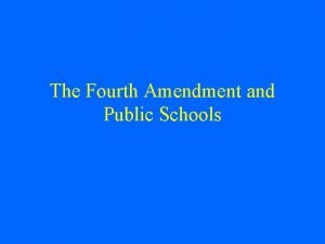 The Fourth Amendment and Public Schools The Fourth