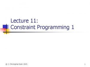 Lecture 11 Constraint Programming 1 J Christopher Beck