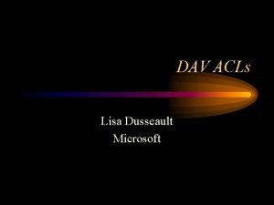 DAV ACLs Lisa Dusseault Microsoft Agenda Background Scenarios