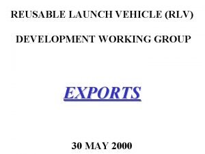 REUSABLE LAUNCH VEHICLE RLV DEVELOPMENT WORKING GROUP EXPORTS