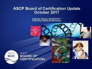 ASCP Board of Certification Update October 2017 Kathleen