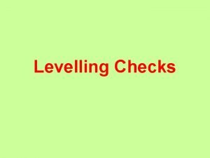 Levelling Checks Checks All levelling operations must be