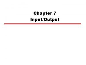 Chapter 7 InputOutput InputOutput Problems Wide variety of Chapter 7 InputOutput InputOutput Problems Wide variety of