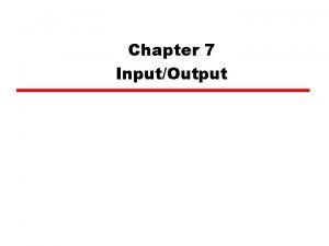 Chapter 7 InputOutput InputOutput Problems Wide variety of