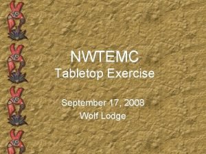 NWTEMC Tabletop Exercise September 17 2008 Wolf Lodge