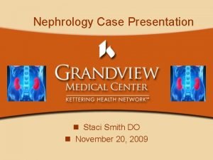 Nephrology Case Presentation n Staci Smith DO n