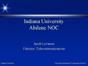 Indiana University Abilene NOC Jacob Levanon Director Telecommunications