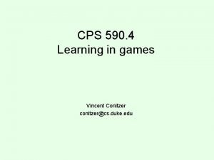 CPS 590 4 Learning in games Vincent Conitzer