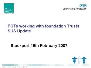 PCTs working with foundation Trusts SUS Update Stockport