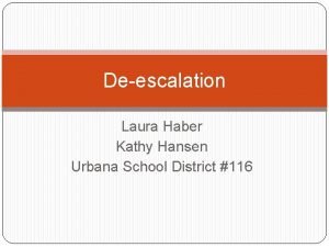 Deescalation Laura Haber Kathy Hansen Urbana School District