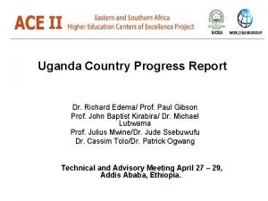 Uganda Country Progress Report Dr Richard Edema Prof