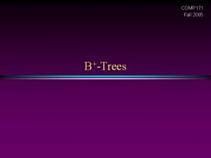 COMP 171 Fall 2005 BTrees AVL Trees Slide COMP 171 Fall 2005 BTrees AVL Trees Slide