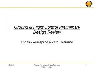 Ground Flight Control Preliminary Design Review Phoenix Aerospace