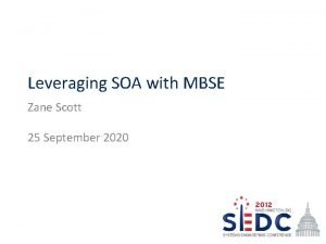 Leveraging SOA with MBSE Zane Scott 25 September