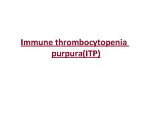 Immune thrombocytopenia purpuraITP Immune thrombocytopenia purpuraITP 1 Chronic