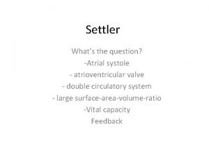 Settler Whats the question Atrial systole atrioventricular valve