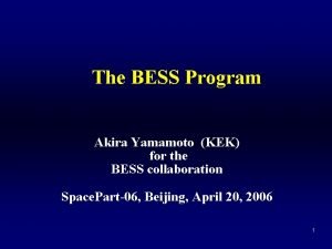 The BESS Program Akira Yamamoto KEK for the