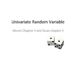 Univariate Random Variable Moore Chapter 4 and Guan