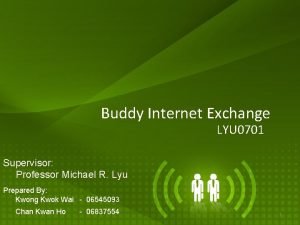 Buddy Internet Exchange LYU 0701 Supervisor Professor Michael