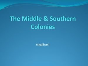 The Middle Southern Colonies skgilbert New York New