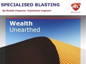 SPECIALISED BLASTING By Mutale Chipoma Explosives Engineer Wealth