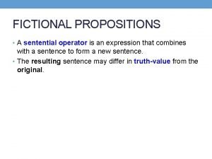 FICTIONAL PROPOSITIONS A sentential operator is an expression
