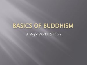 BASICS OF BUDDHISM A Major World Religion Siddhartha