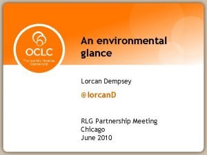 An environmental glance Lorcan Dempsey lorcan D RLG