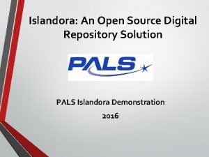 Islandora An Open Source Digital Repository Solution PALS