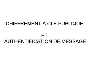 CHIFFREMENT CLE PUBLIQUE ET AUTHENTIFICATION DE MESSAGE AUTHENTIFICATION