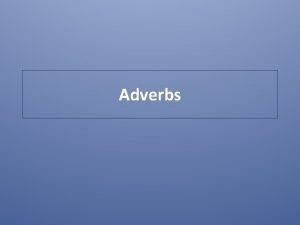 Adverbs Adverb An adverb answers these questions How