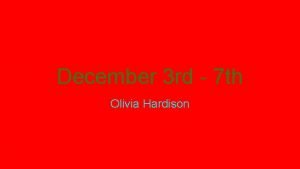 December 3 rd 7 th Olivia Hardison Monday