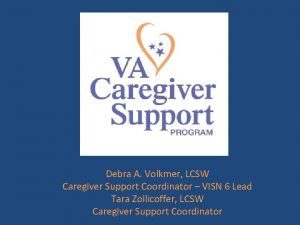 Debra A Volkmer LCSW Caregiver Support Coordinator VISN