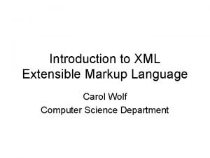 Introduction to XML Extensible Markup Language Carol Wolf