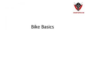 Bike Basics What will we see today A