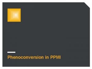 Phenoconversion in PPMI OUTLINE v Definitions of phenoconversion