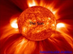 The Sun Awesome solar eruption Objectives Explain how
