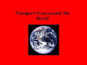 Transport from around the World We have been