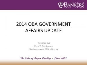 2014 OBA GOVERNMENT AFFAIRS UPDATE Presented by Kevin