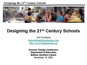 Designing the 21 st Century Schools Bob Pearlman