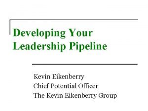 Developing Your Leadership Pipeline Kevin Eikenberry Chief Potential