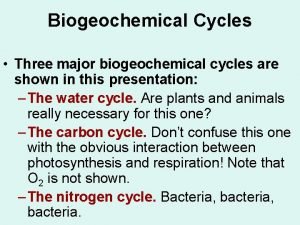 Biogeochemical Cycles Three major biogeochemical cycles are shown