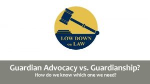 Guardian Advocacy vs Guardianship How do we know