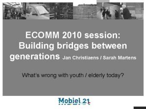 ECOMM 2010 session Building bridges between generations Jan