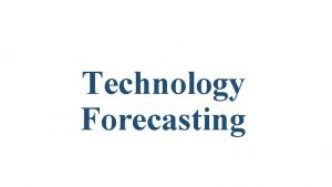 Technology Forecasting Forecasting predict or estimate a future