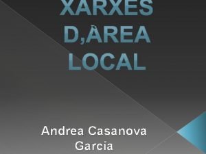 Andrea Casanova Garca XARXES I INTERNET xarxes funcions