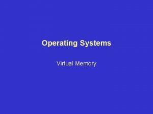 Operating Systems Virtual Memory Virtual Memory Topics 1